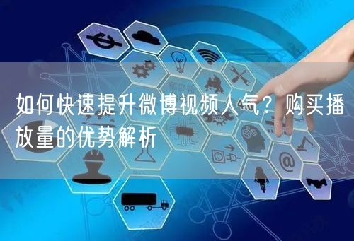 如何快速提升微博视频人气？购买播放量的优势解析