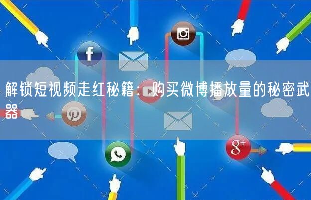 解锁短视频走红秘籍：购买微博播放量的秘密武器