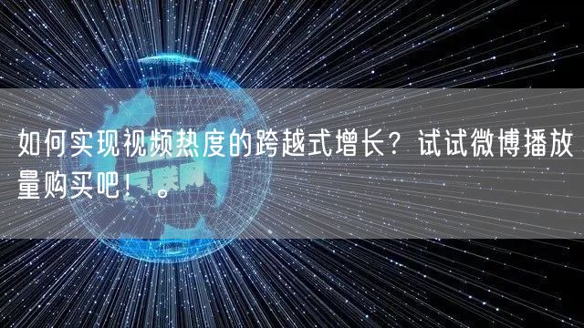 如何实现视频热度的跨越式增长？试试微博播放量购买吧！。