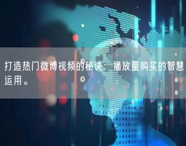 打造热门微博视频的秘诀：播放量购买的智慧运用。