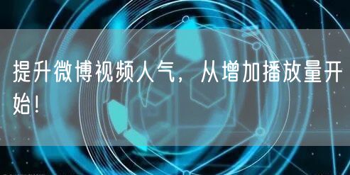 提升微博视频人气，从增加播放量开始！