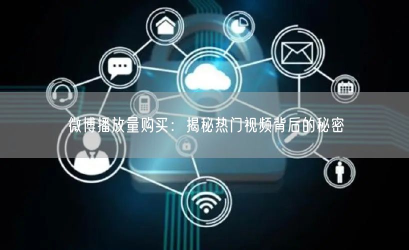 微博播放量购买：揭秘热门视频背后的秘密
