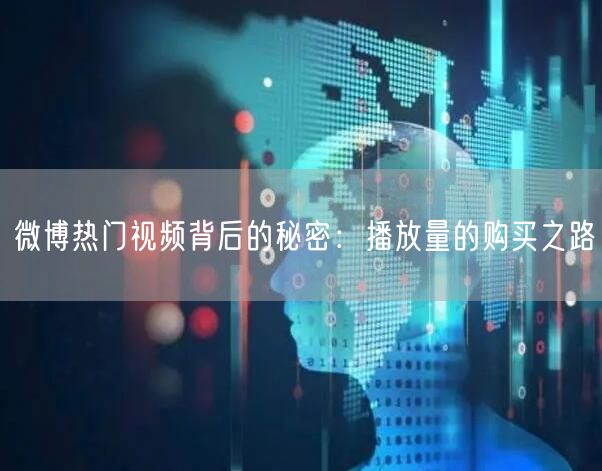 微博热门视频背后的秘密：播放量的购买之路
