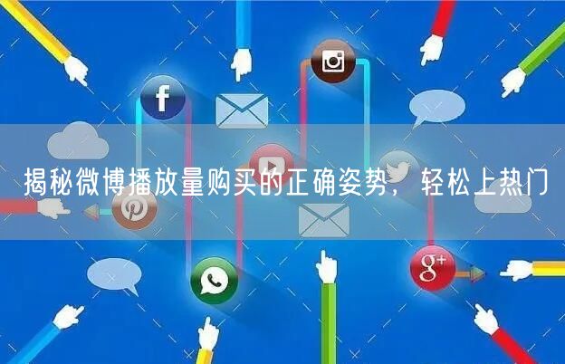 揭秘微博播放量购买的正确姿势，轻松上热门