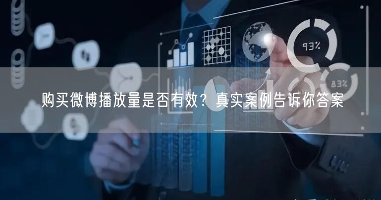 购买微博播放量是否有效？真实案例告诉你答案
