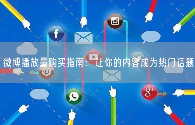 微博播放量购买指南：让你的内容成为热门话题