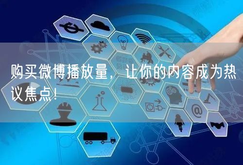 购买微博播放量，让你的内容成为热议焦点！