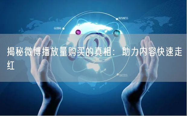 揭秘微博播放量购买的真相：助力内容快速走红