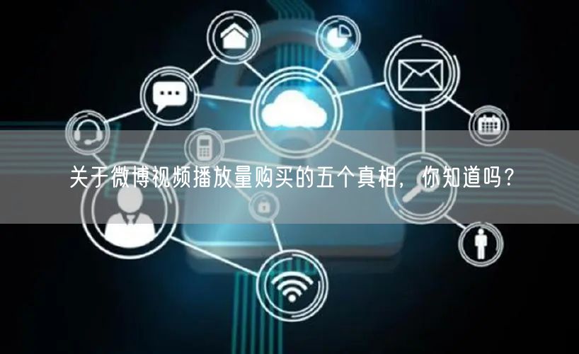 关于微博视频播放量购买的五个真相，你知道吗？
