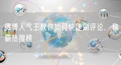 微博人气王教你如何快速刷评论，称霸热搜榜
