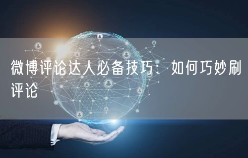 微博评论达人必备技巧：如何巧妙刷评论