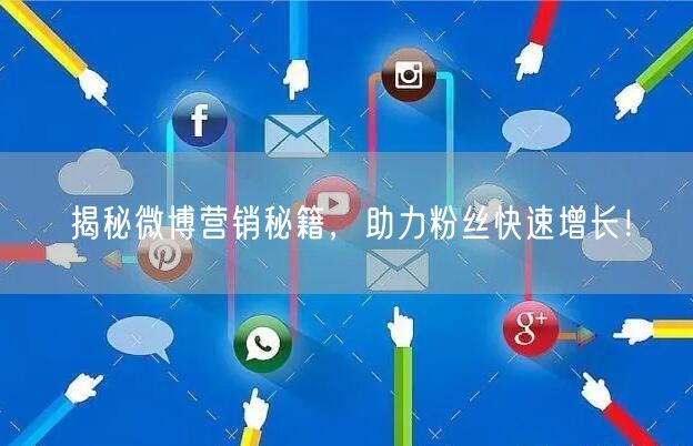 揭秘微博营销秘籍，助力粉丝快速增长！