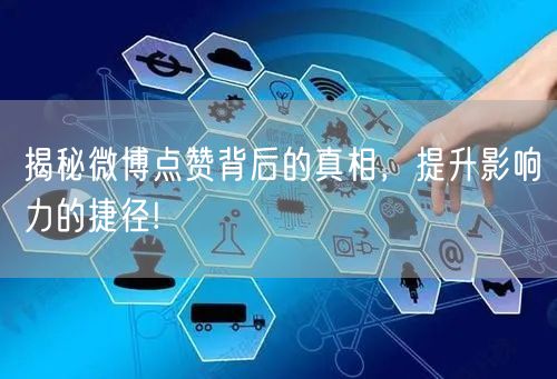 揭秘微博点赞背后的真相，提升影响力的捷径!