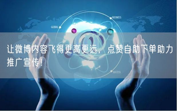 让微博内容飞得更高更远,点赞自助下单助力推广宣传!