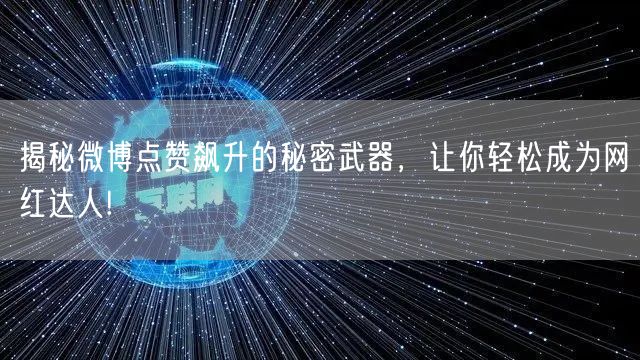 揭秘微博点赞飙升的秘密武器，让你轻松成为网红达人!