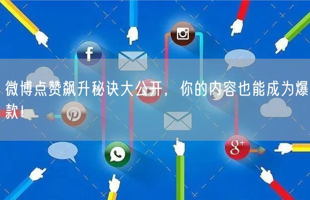 微博点赞飙升秘诀大公开，你的内容也能成为爆款！
