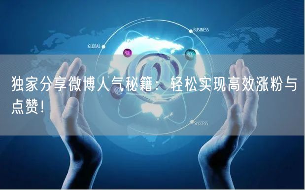 独家分享微博人气秘籍：轻松实现高效涨粉与点赞！