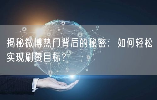 揭秘微博热门背后的秘密:如何轻松实现刷赞目标?