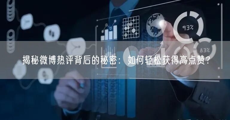 揭秘微博热评背后的秘密：如何轻松获得高点赞？