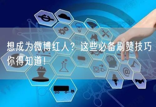 想成为微博红人？这些必备刷赞技巧你得知道！