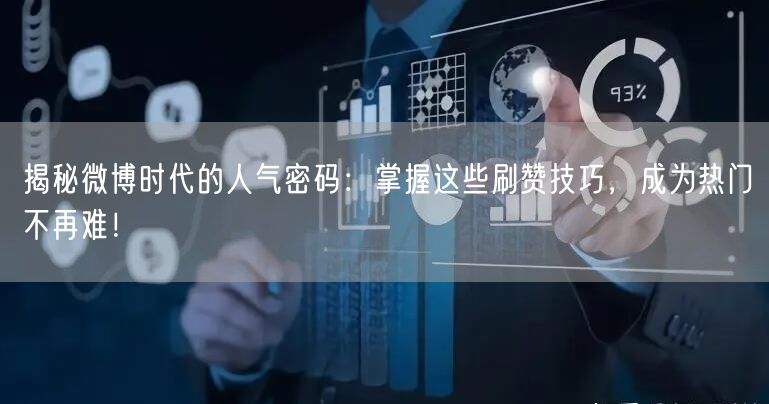 揭秘微博时代的人气密码:掌握这些刷赞技巧,成为热门不再难!