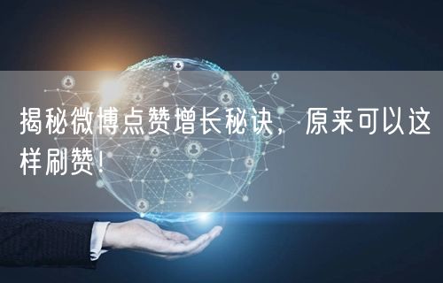 揭秘微博点赞增长秘诀,原来可以这样刷赞!