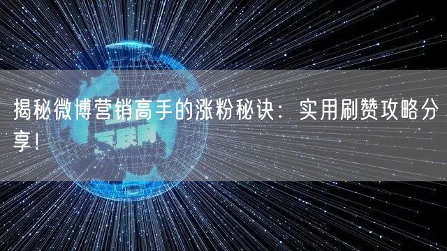 揭秘微博营销高手的涨粉秘诀：实用刷赞攻略分享！