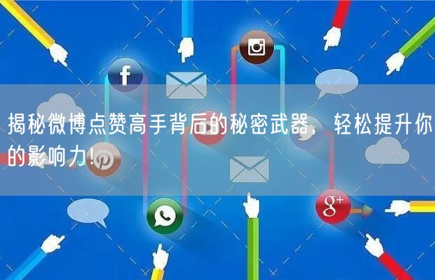 揭秘微博点赞高手背后的秘密武器，轻松提升你的影响力！