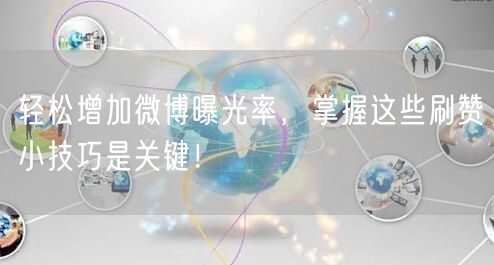 轻松增加微博曝光率，掌握这些刷赞小技巧是关键！