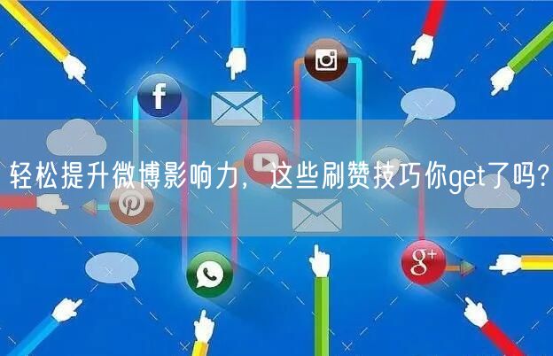 轻松提升微博影响力，这些刷赞技巧你get了吗?