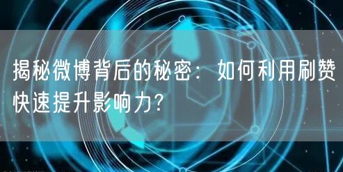 揭秘微博背后的秘密：如何利用刷赞快速提升影响力？