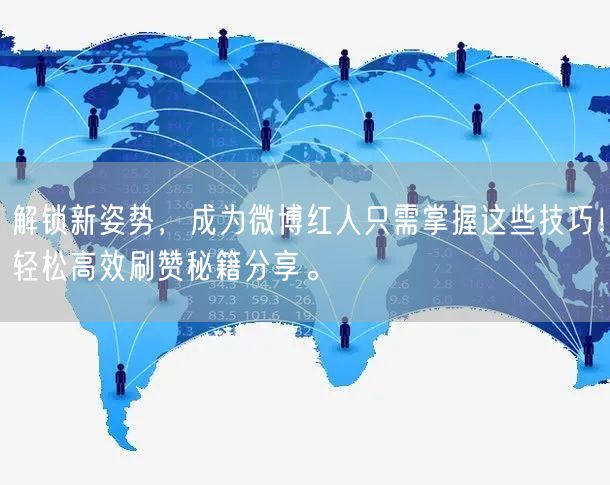 解锁新姿势，成为微博红人只需掌握这些技巧！轻松高效刷赞秘籍分享。