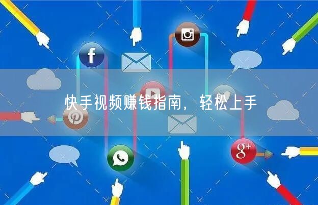 快手视频赚钱指南，轻松上手