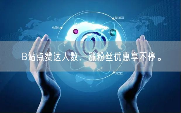 B站点赞达人数，涨粉丝优惠享不停。
