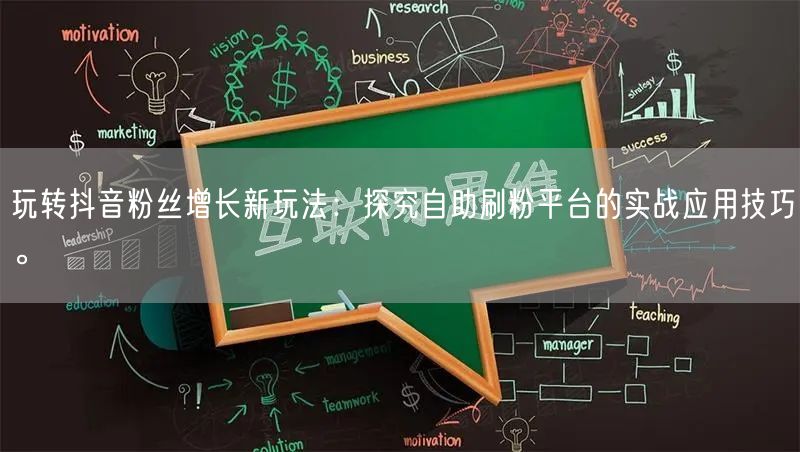 玩转抖音粉丝增长新玩法：探究自助刷粉平台的实战应用技巧。