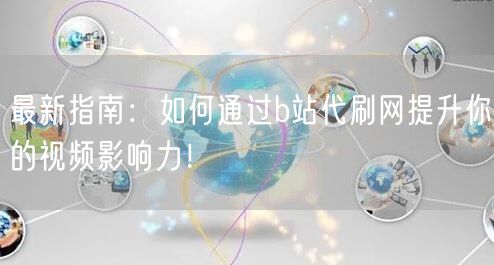 最新指南：如何通过b站代刷网提升你的视频影响力！