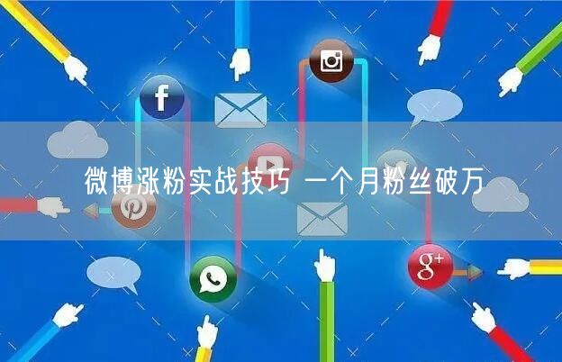 微博涨粉实战技巧 一个月粉丝破万